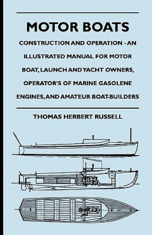 Kniha Motor Boats - Construction and Operation - An Illustrated Manual for Motor Boat, Launch and Yacht Owners, Operator's of Marine Gasolene Engines, and A Thomas Herbert Russell