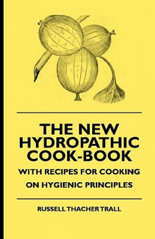 Carte The New Hydropathic Cook-Book - With Recipes for Cooking on Hygienic Principles Russell Thacher Trall
