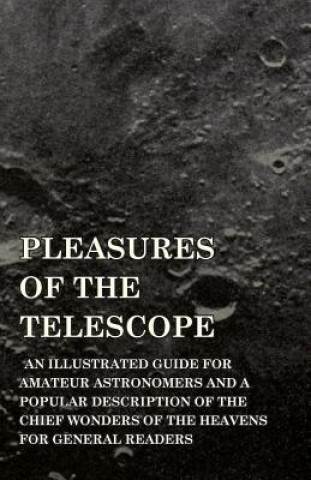 Book Pleasures of the Telescope - An Illustrated Guide for Amateur Astronomers and a Popular Description of the Chief Wonders of the Heavens for General Re Garrett Putman Serviss