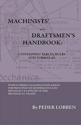 Книга Machinists' And Draftsmen's Handbook - Containing Tables, Rules And Formulas - With Numerous Examples Explaining The Principles Of Mathematics And Mec Peder Lobben