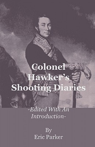 Kniha Colonel Hawker's Shooting Diaries - Edited with an Introduction Eric Parker