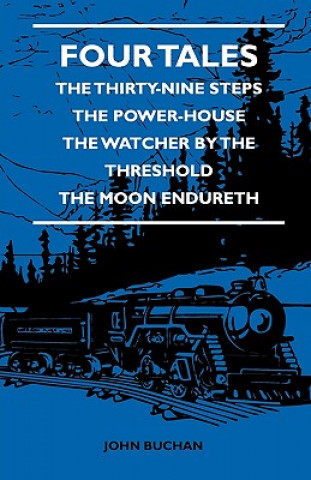 Buch Four Tales - The Thirty-Nine Steps - The Power-House - The Watcher by the Threshold - The Moon Endureth John Buchan