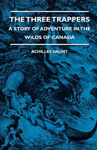 Carte The Three Trappers - A Story of Adventure in the Wilds of Canada Achilles Daunt