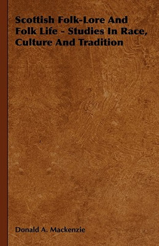 Książka Scottish Folk-Lore And Folk Life - Studies In Race, Culture And Tradition Donald A. Mackenzie