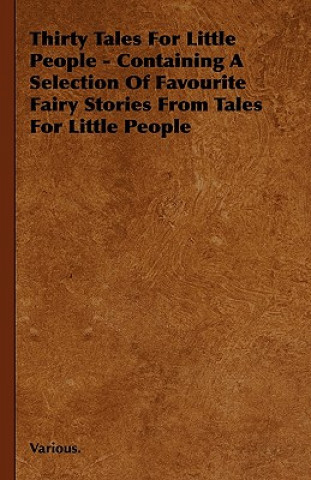 Könyv Thirty Tales for Little People - Containing a Selection of Favourite Fairy Stories from Tales for Little People Various