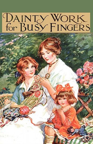 Kniha Dainty Work For Busy Fingers - A Book Of Needlework, Knitting And Crochet For Girls M. Sibbald