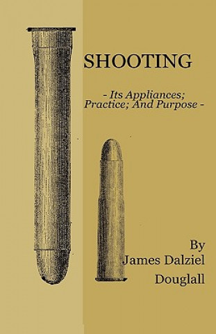 Kniha Shooting - Its Appliances - Practice - And Purpose James Dalziel Dougall