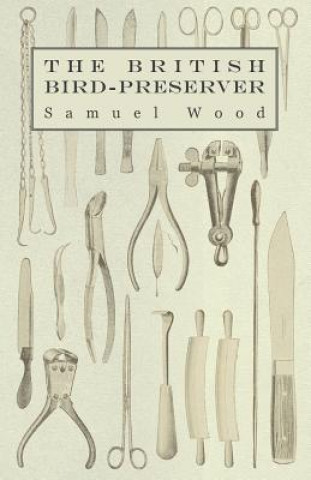 Βιβλίο The British Bird-Preserver - Or, How to Skin, Stuff and Mount Birds and Animals Samuel Wood