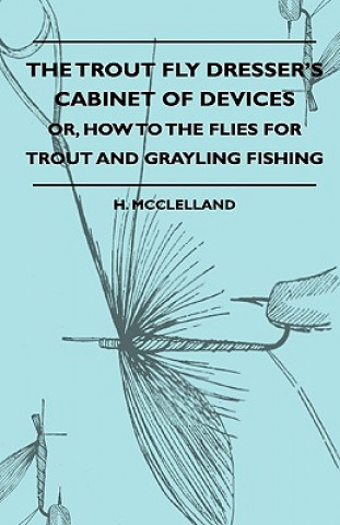 Carte The Trout Fly Dresser's Cabinet Of Devices - Or, How To The Flies For Trout And Grayling Fishing H. McClelland