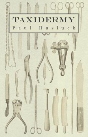 Carte Taxidermy - Comprising the Skinning, Stuffing and Mounting of Birds, Mammals and Fish Paul Hasluck