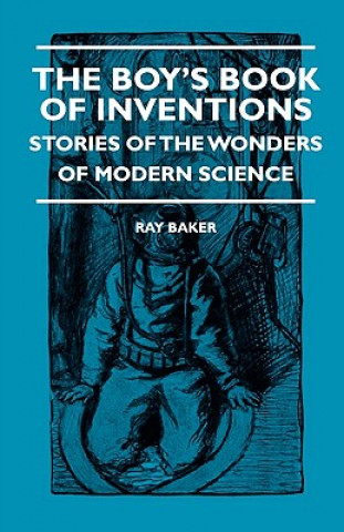 Książka The Boy's Book Of Inventions - Stories Of The Wonders of Modern Science Ray Baker