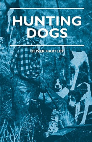 Livre Hunting Dogs - Describes In A Practical Manner The Training, Handling, Treatment, Breeds, Etc., Best Adapted For Night Hunting As Well As Gun Dogs For Oliver Hartley