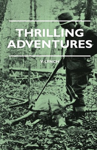 Book Thrilling Adventures - Guilding, Trapping, Big Game Hunting - From the Rio Grande to the Wilds of Maine V. Lynch