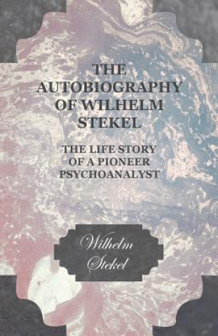 Könyv The Autobiography of Wilhelm Stekel - The Life Story of a Pioneer Psychoanalyst Wilhelm Stekel