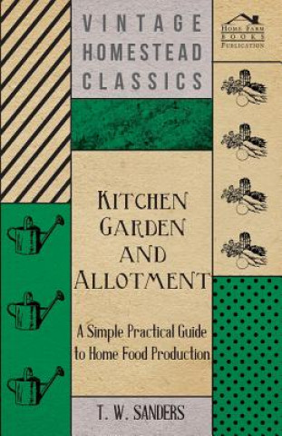 Carte Kitchen Garden and Allotment - A Simple Practical Guide to Home Food Production T. W. Sanders