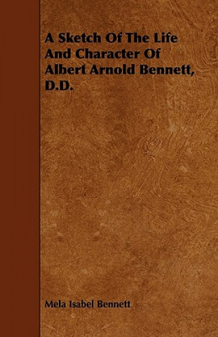 Carte A Sketch of the Life and Character of Albert Arnold Bennett, D.D. Mela Isabel Bennett