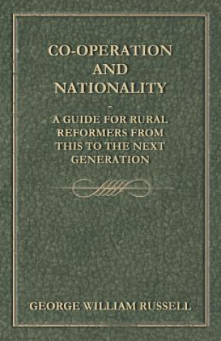 Kniha Co-Operation And Nationality  A Guide For Rural Reformers From This To The Next Generation George William Russell