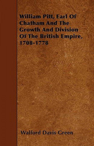 Carte William Pitt, Earl of Chatham and the Growth and Division of the British Empire, 1708-1778 Walford Davis Green