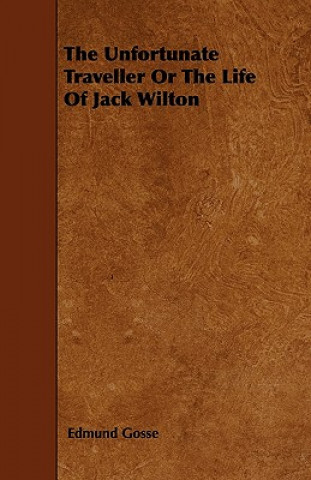 Knjiga The Unfortunate Traveller or the Life of Jack Wilton Edmund Gosse