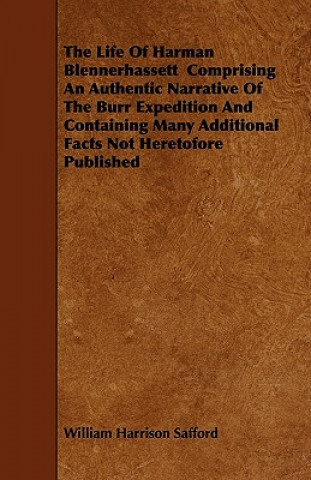 Könyv The Life Of Harman Blennerhassett  Comprising An Authentic Narrative Of The Burr Expedition And Containing Many Additional Facts Not Heretofore Publis William Harrison Safford