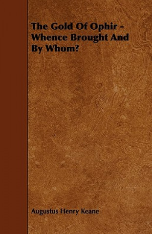 Kniha The Gold of Ophir - Whence Brought and by Whom? Augustus Henry Keane