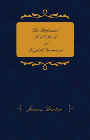 Kniha The Beginners' Drill-Book of English Grammar - Adapted for Middle-Class and Elementary School James Burton