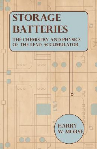 Carte Storage Batteries - The Chemistry And Physics Of The Lead Accumulator Harry W. Morse