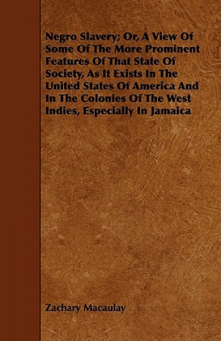 Knjiga Negro Slavery; Or, A View Of Some Of The More Prominent Features Of That State Of Society, As It Exists In The United States Of America And In The Col Zachary Macaulay