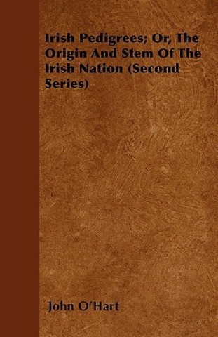 Carte Irish Pedigrees; Or, the Origin and Stem of the Irish Nation (Second Series) John O'Hart