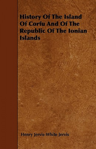 Carte History Of The Island Of Corfu And Of The Republic Of The Ionian Islands Henry Jervis-White Jervis