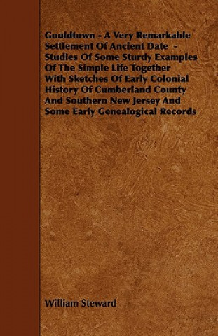 Knjiga Gouldtown - A Very Remarkable Settlement of Ancient Date - Studies of Some Sturdy Examples of the Simple Life Together with Sketches of Early Colonial William Steward