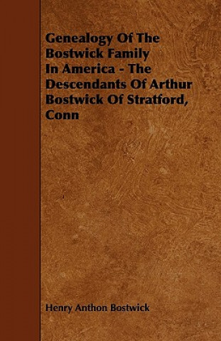 Carte Genealogy Of The Bostwick Family In America - The Descendants Of Arthur Bostwick Of Stratford, Conn Henry Anthon Bostwick