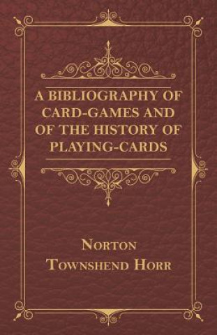 Kniha A Bibliography Of Card-Games And Of The History Of Playing-cards Norton Townshend Horr