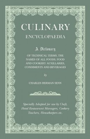 Книга Culinary Encyclopaedia - A Dictionary of Technical Terms, the Names of All Foods, Food and Cookery Auxillaries, Condiments and Beverages - Specially a Charles Herman Senn