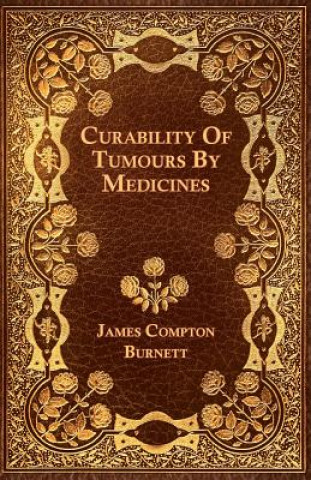 Kniha Curability Of Tumours By Medicines James Compton Burnett