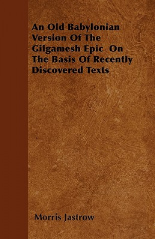 Carte An Old Babylonian Version Of The Gilgamesh Epic  On The Basis Of Recently Discovered Texts Morris Jastrow