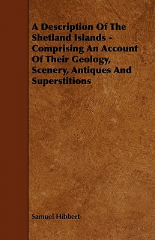 Könyv A Description Of The Shetland Islands - Comprising An Account Of Their Geology, Scenery, Antiques And Superstitions Samuel Hibbert