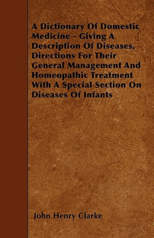 Könyv A Dictionary Of Domestic Medicine - Giving A Description Of Diseases, Directions For Their General Management And Homeopathic Treatment With A Special John Henry Clarke
