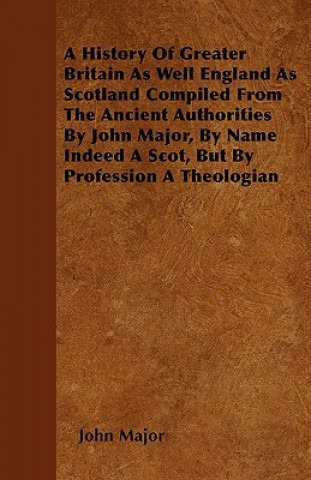 Carte A History Of Greater Britain As Well England As Scotland Compiled From The Ancient Authorities By John Major, By Name Indeed A Scot, But By Profession John Major