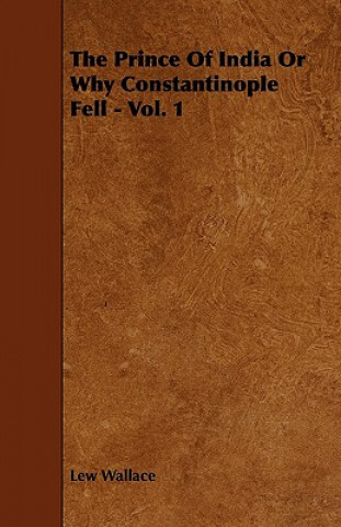Książka The Prince Of India Or Why Constantinople Fell - Vol. 1 Lew Wallace
