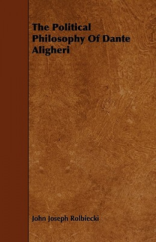Könyv The Political Philosophy Of Dante Aligheri John Joseph Rolbiecki