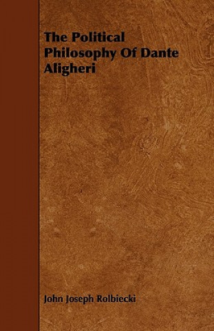 Kniha The Political Philosophy Of Dante Aligheri John Joseph Rolbiecki