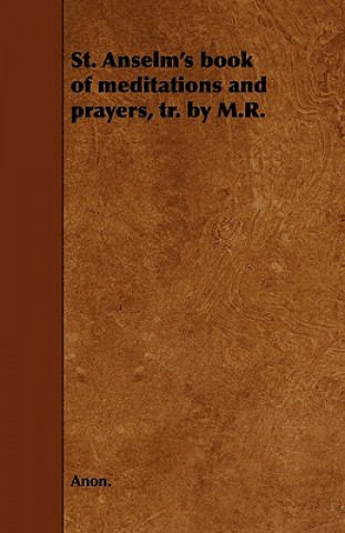 Carte St. Anselm's book of meditations and prayers, tr. by M.R. Anon