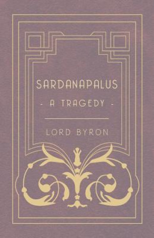 Kniha Sardanapalus - A Tragedy Lord George Gordon Byron