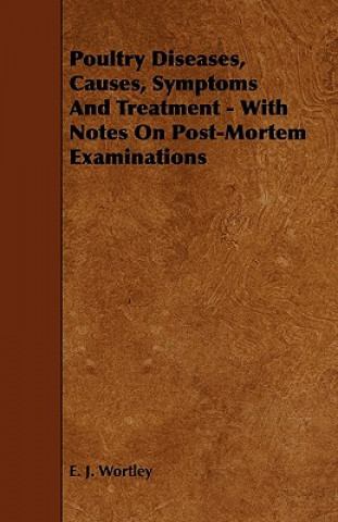 Carte Poultry Diseases, Causes, Symptoms And Treatment - With Notes On Post-Mortem Examinations E. J. Wortley