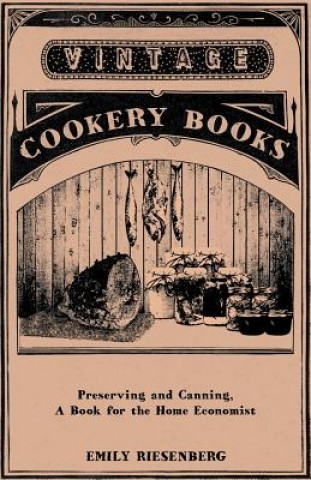 Könyv Preserving and Canning - A Book for the Home Economist Emily Riesenberg