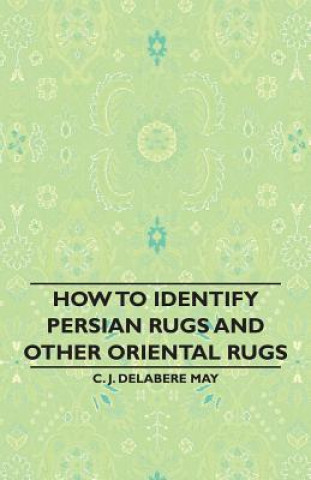 Carte How to Identify Persian Rugs and Other Oriental Rugs C. J. Delabere May