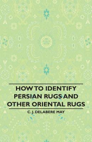 Kniha How to Identify Persian Rugs and Other Oriental Rugs C. J. Delabere May