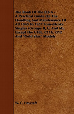 Buch The Book of the B.S.a - A Practical Guide on the Handling and Maintenance of All 1945 to 1957 Four-Stroke Singles (Groups B, C, and M), Except the C10 W. C. Haycraft