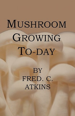 Könyv Mushroom Growing Today Fred C. Atkins